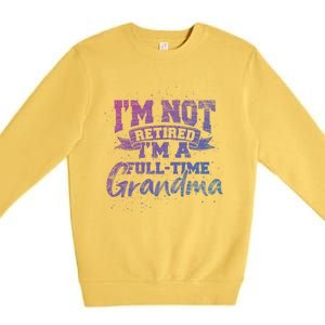 Im Not Retired Im A Full Time Grandma Retiret Gift Premium Crewneck Sweatshirt