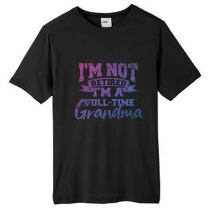 Im Not Retired Im A Full Time Grandma Retiret Gift Tall Fusion ChromaSoft Performance T-Shirt