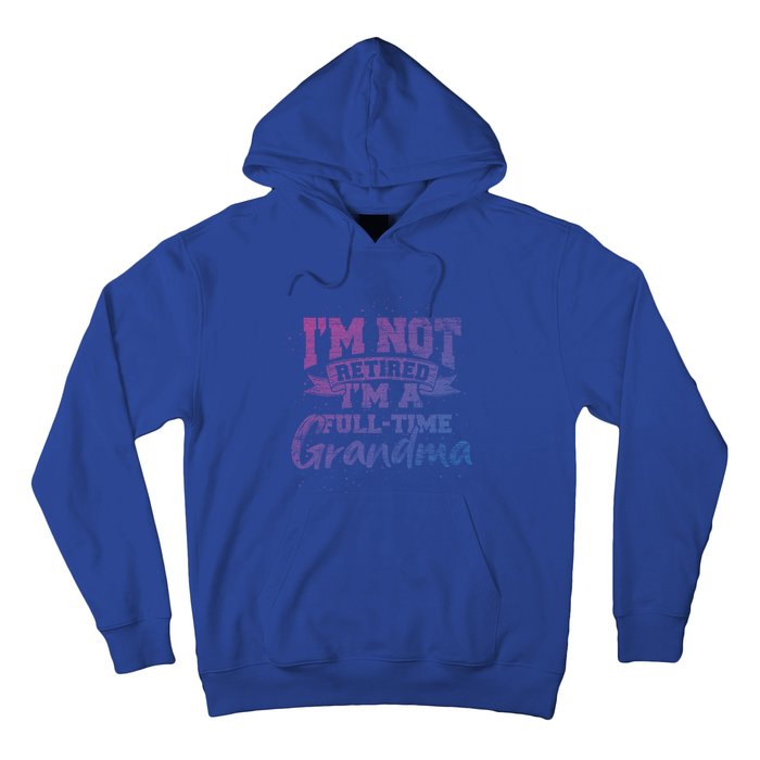 Im Not Retired Im A Full Time Grandma Retiret Gift Hoodie