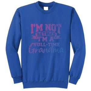 Im Not Retired Im A Full Time Grandma Retiret Gift Sweatshirt