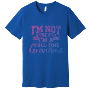 Im Not Retired Im A Full Time Grandma Retiret Gift Premium T-Shirt