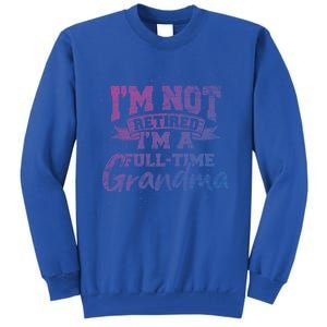 Im Not Retired Im A Full Time Grandma Retiret Gift Tall Sweatshirt