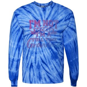 Im Not Retired Im A Full Time Grandma Retiret Gift Tie-Dye Long Sleeve Shirt