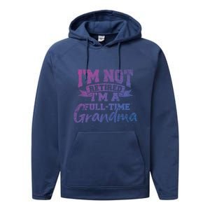 Im Not Retired Im A Full Time Grandma Retiret Gift Performance Fleece Hoodie