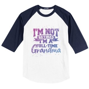 Im Not Retired Im A Full Time Grandma Retiret Gift Baseball Sleeve Shirt