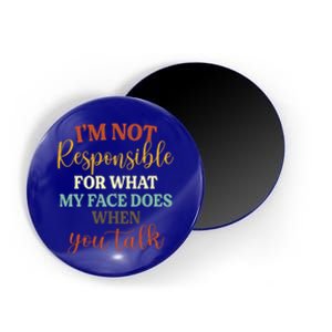 I'm Not Responsible For What My Face Does When You Talk Gift Magnet