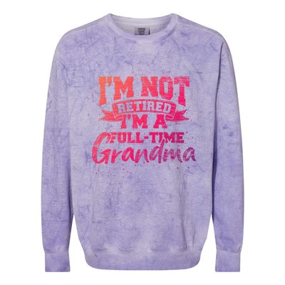 Im Not Retired Im A Full Time Grandma Retiret Gift Colorblast Crewneck Sweatshirt