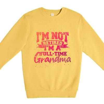 Im Not Retired Im A Full Time Grandma Retiret Gift Premium Crewneck Sweatshirt