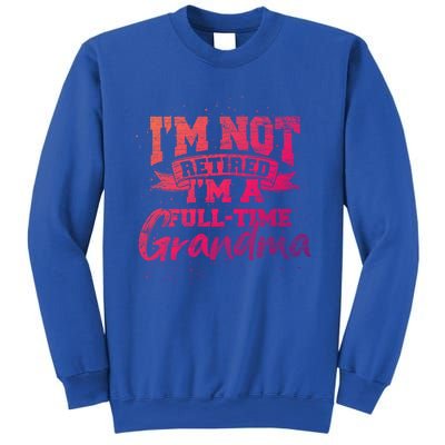 Im Not Retired Im A Full Time Grandma Retiret Gift Sweatshirt