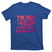 Im Not Retired Im A Full Time Grandma Retiret Gift T-Shirt