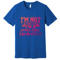 Im Not Retired Im A Full Time Grandma Retiret Gift Premium T-Shirt