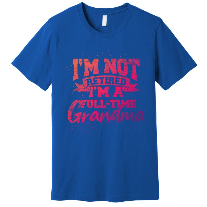 Im Not Retired Im A Full Time Grandma Retiret Gift Premium T-Shirt