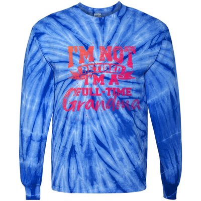 Im Not Retired Im A Full Time Grandma Retiret Gift Tie-Dye Long Sleeve Shirt