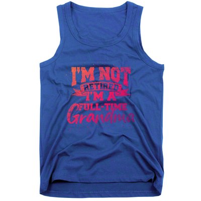 Im Not Retired Im A Full Time Grandma Retiret Gift Tank Top