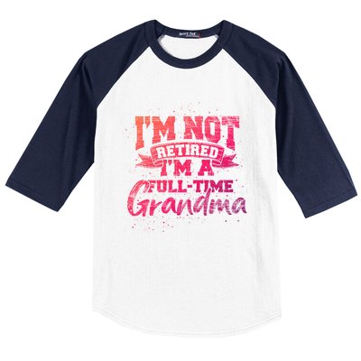 Im Not Retired Im A Full Time Grandma Retiret Gift Baseball Sleeve Shirt