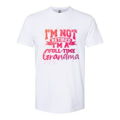 Im Not Retired Im A Full Time Grandma Retiret Gift Softstyle CVC T-Shirt