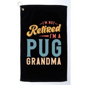 Im Not Retired Im A Pug Grandma Meaningful Gift Platinum Collection Golf Towel