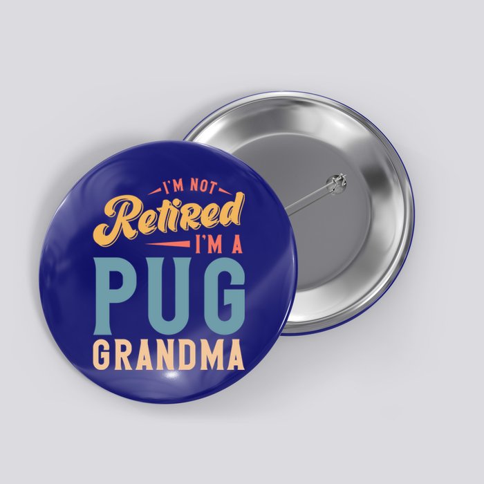 Im Not Retired Im A Pug Grandma Meaningful Gift Button