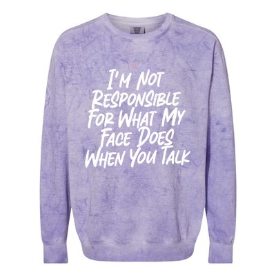 I'm Not Responsible For What My Face Does When You Talk Gift Colorblast Crewneck Sweatshirt