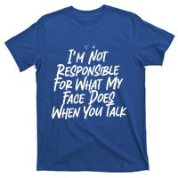 I'm Not Responsible For What My Face Does When You Talk Gift T-Shirt