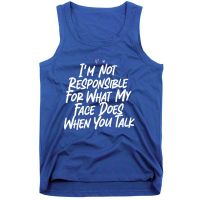 I'm Not Responsible For What My Face Does When You Talk Gift Tank Top