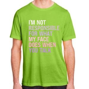 I'm Not Responsible For What My Face Does When You Talk Meaningful Gift Adult ChromaSoft Performance T-Shirt