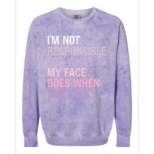 I'm Not Responsible For What My Face Does When You Talk Meaningful Gift Colorblast Crewneck Sweatshirt