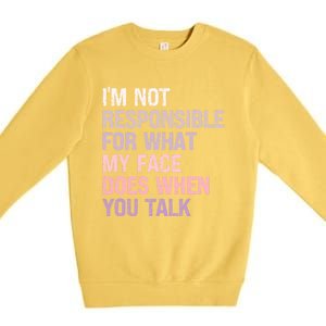 I'm Not Responsible For What My Face Does When You Talk Meaningful Gift Premium Crewneck Sweatshirt