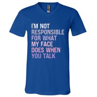 I'm Not Responsible For What My Face Does When You Talk Meaningful Gift V-Neck T-Shirt