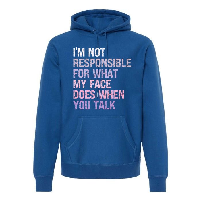 I'm Not Responsible For What My Face Does When You Talk Meaningful Gift Premium Hoodie