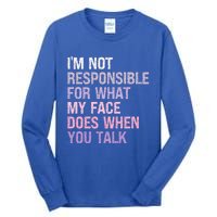 I'm Not Responsible For What My Face Does When You Talk Meaningful Gift Tall Long Sleeve T-Shirt