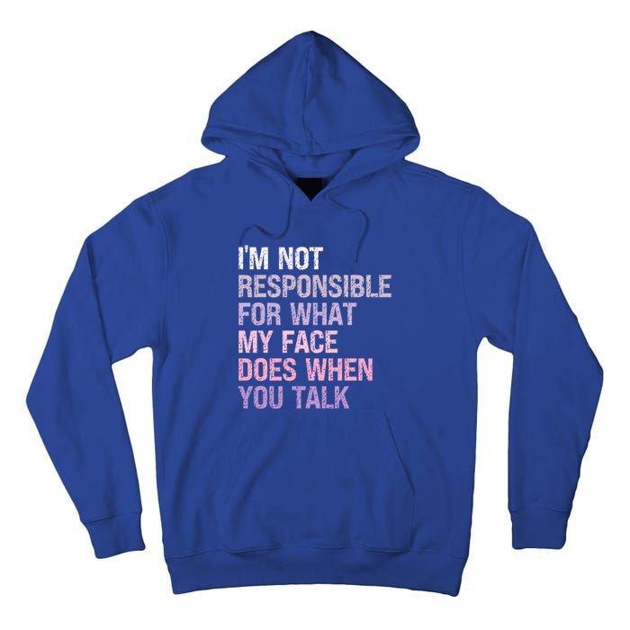 I'm Not Responsible For What My Face Does When You Talk Meaningful Gift Tall Hoodie