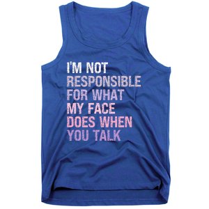 I'm Not Responsible For What My Face Does When You Talk Meaningful Gift Tank Top