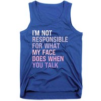 I'm Not Responsible For What My Face Does When You Talk Meaningful Gift Tank Top