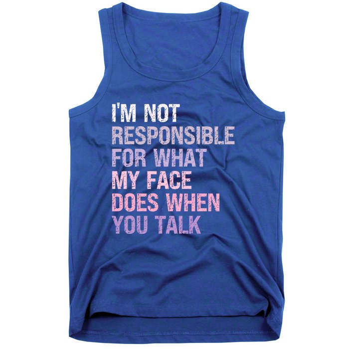 I'm Not Responsible For What My Face Does When You Talk Meaningful Gift Tank Top