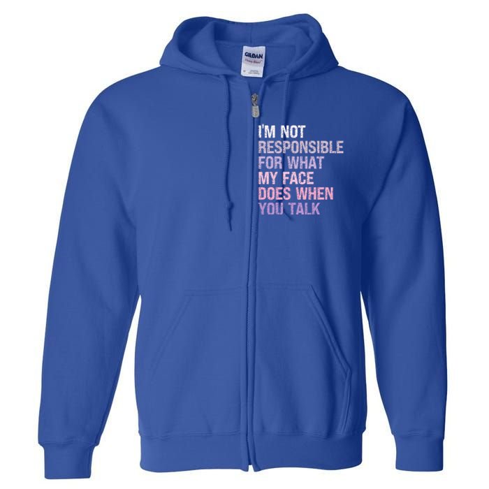 I'm Not Responsible For What My Face Does When You Talk Meaningful Gift Full Zip Hoodie