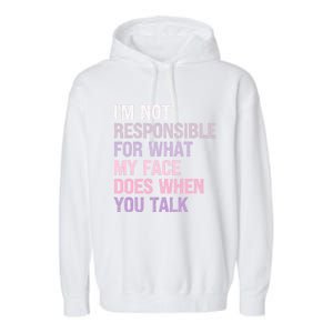 I'm Not Responsible For What My Face Does When You Talk Meaningful Gift Garment-Dyed Fleece Hoodie