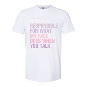 I'm Not Responsible For What My Face Does When You Talk Meaningful Gift Softstyle CVC T-Shirt