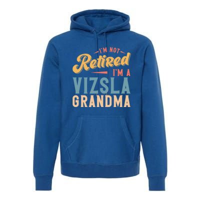 Im Not Retired Im A Vizsla Grandma Great Gift Premium Hoodie