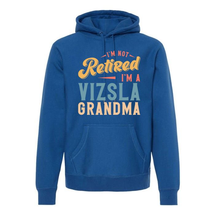 Im Not Retired Im A Vizsla Grandma Great Gift Premium Hoodie