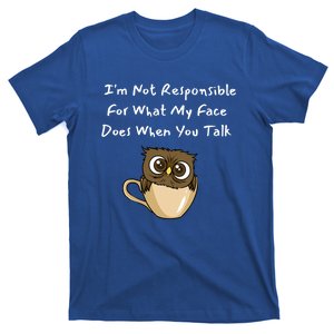 I'm Not Responsible For What My Face Does When You Talk Gift T-Shirt