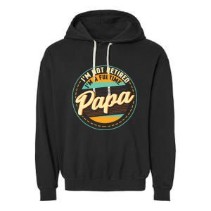 Im Not Retired Im A Full Time Papa Grandfather Grandpa Garment-Dyed Fleece Hoodie