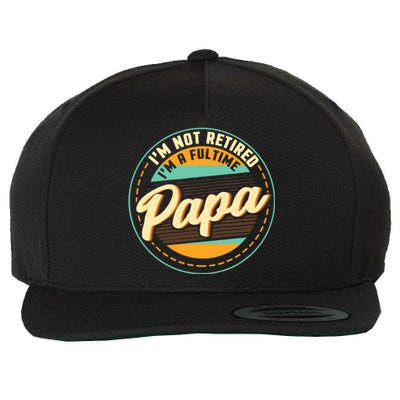 Im Not Retired Im A Full Time Papa Grandfather Grandpa Wool Snapback Cap