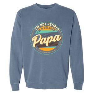 Im Not Retired Im A Full Time Papa Grandfather Grandpa Garment-Dyed Sweatshirt