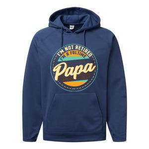 Im Not Retired Im A Full Time Papa Grandfather Grandpa Performance Fleece Hoodie