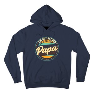 Im Not Retired Im A Full Time Papa Grandfather Grandpa Hoodie