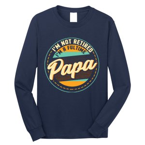 Im Not Retired Im A Full Time Papa Grandfather Grandpa Long Sleeve Shirt