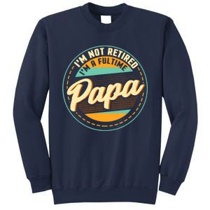 Im Not Retired Im A Full Time Papa Grandfather Grandpa Sweatshirt