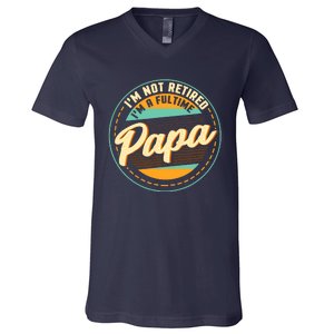 Im Not Retired Im A Full Time Papa Grandfather Grandpa V-Neck T-Shirt