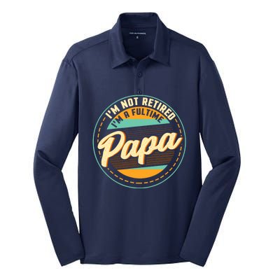 Im Not Retired Im A Full Time Papa Grandfather Grandpa Silk Touch Performance Long Sleeve Polo